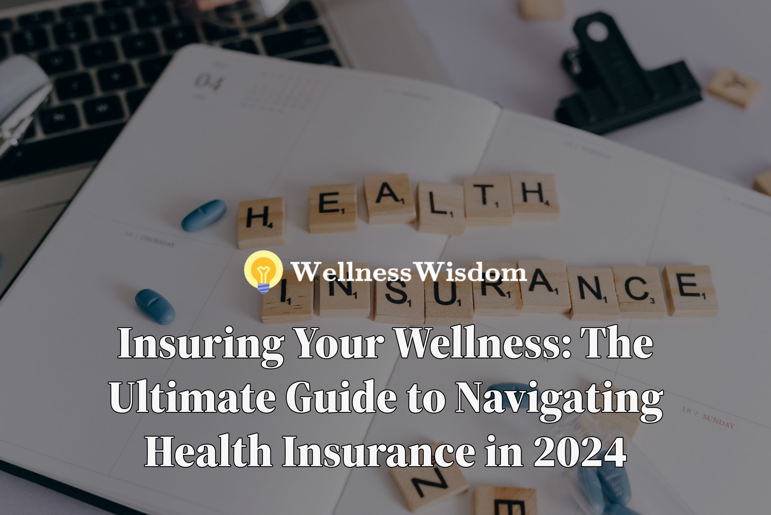 Insuring Your Wellness The Ultimate Guide to Navigating Health Insurance in 2024